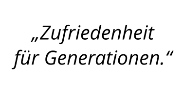 „Zufriedenheitfür Generationen.“